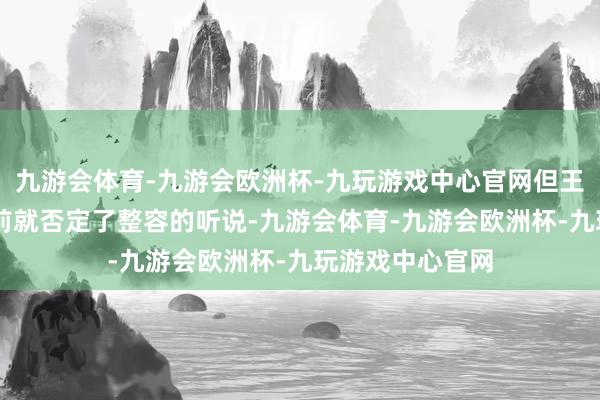 九游会体育-九游会欧洲杯-九玩游戏中心官网但王祖贤早在12年前就否定了整容的听说-九游会体育-九游会欧洲杯-九玩游戏中心官网