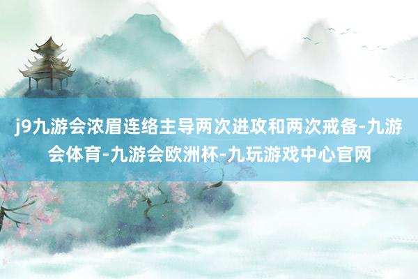 j9九游会浓眉连络主导两次进攻和两次戒备-九游会体育-九游会欧洲杯-九玩游戏中心官网